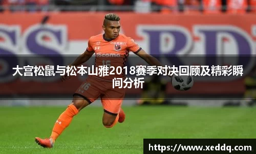 大宫松鼠与松本山雅2018赛季对决回顾及精彩瞬间分析